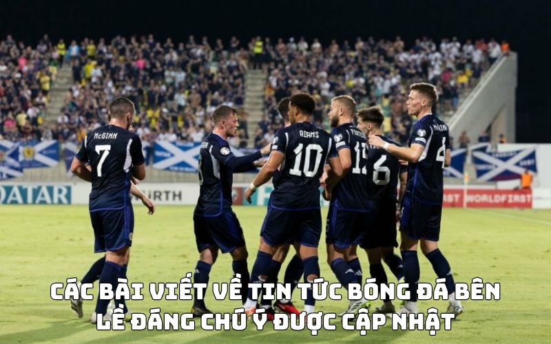 Các bài viết về tin tức bóng đá bên lề đáng chú ý được cập nhật