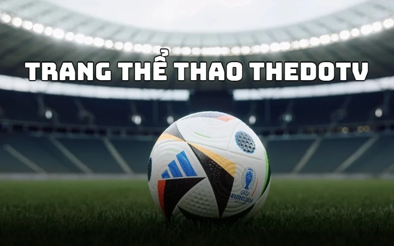ThedoTV - Địa chỉ trải nghiệm thể thao chuyên nghiệp